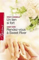 Couverture du livre « Un lien si fort ; rendez-vous à Sweet River » de Cindy Kirk et Stacy Connelly aux éditions Harlequin