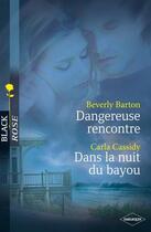 Couverture du livre « Dangereuse rencontre ; dans la nuit du bayou » de Carla Cassidy et Beverly Barton aux éditions Harlequin