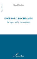 Couverture du livre « Ingeborg Bachmann ; le signe et la convention » de Miguel Couffon aux éditions Editions L'harmattan