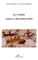 Couverture du livre « La Corée vers la réunification » de Robert Charvin et Guillaume Dujardin aux éditions Editions L'harmattan