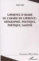 Couverture du livre « Lawrence d'Arabie ou l'Arabie de Lawrence ; géographie, politique, poétique, sagesse » de Khalid Hajji aux éditions Editions L'harmattan