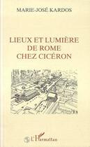 Couverture du livre « Lieux et lumiere de rome chez ciceron » de Marie-José Kardos aux éditions Editions L'harmattan
