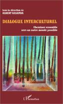 Couverture du livre « Dialogue interculturel ; cheminer ensemble vers un autre monde possible » de Albert Kasanda aux éditions Editions L'harmattan