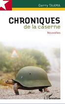 Couverture du livre « Chroniques de la caserne » de Gerry Taama aux éditions L'harmattan