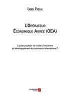 Couverture du livre « L'opérateur économique agrée » de Lionel Pascal aux éditions Editions Du Net