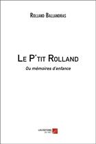 Couverture du livre « Le P'tit Rolland ou mémoires d'enfance » de Ballandras Rolland aux éditions Editions Du Net