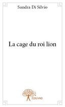 Couverture du livre « La cage du roi lion » de Sandra Di Silvio aux éditions Edilivre