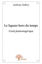 Couverture du livre « Le square hors du temps » de Anthony Tuffery aux éditions Edilivre