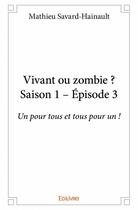 Couverture du livre « Vivant ou zombie ? saison 1, épisode 3 ; un pour tous et tous pour un ! » de Mathieu Savard-Hainault aux éditions Edilivre
