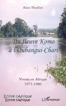 Couverture du livre « Du fleuve Komo à l'Oubangui-Chari ; vivons en Afrique 1971-1986 » de Alain Thuillier aux éditions Editions L'harmattan