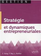 Couverture du livre « Stratégie et dynamiques entrepreneuriales » de Christophe Estay et Loic Steffan et Florent Rey aux éditions Ellipses