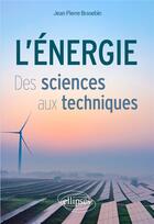 Couverture du livre « L'énergie : Des sciences aux techniques » de Jean Pierre Brasebin aux éditions Ellipses