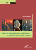 Couverture du livre « Quand Louis XIV brûlait le palatinant... la guerre de la Ligue d'Augsburg et la presse » de Michel Rousseau aux éditions L'harmattan
