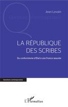 Couverture du livre « La République des scribes ; du conformisme d'état à une France assurée » de Jean Levain aux éditions L'harmattan