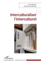 Couverture du livre « Interculturaliser l'interculturel » de Fred Dervin et Andreas Jacobsson aux éditions L'harmattan