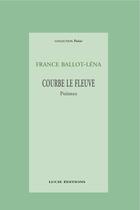 Couverture du livre « Courbe le fleuve » de France Ballot-Lena aux éditions Lucie