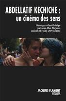 Couverture du livre « Abdellatif kechiche, un cinéma des sens » de Jean-Max Mejean et Hugo Dervisoglou aux éditions Jacques Flament