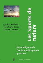 Couverture du livre « Les sports de nature ; une catégorie de l'action politique » de Christophe Guibert et Arnaud Sebileau et Laetitia Audinet aux éditions Croquant