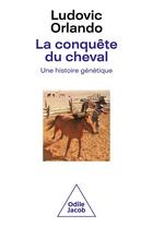 Couverture du livre « La conquête du cheval : une histoire génétique » de Ludovic Orlando aux éditions Odile Jacob