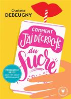 Couverture du livre « Comment j'ai décroché du sucre » de Charlotte Debeugny aux éditions Marabout