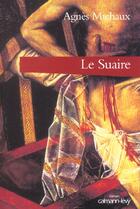 Couverture du livre « Le Suaire » de Agnes Michaux aux éditions Calmann-levy