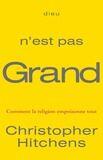 Couverture du livre « Dieu n'est pas grand ; comment la religion empoisonne tout » de Christopher Hitchens aux éditions Belfond