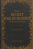 Couverture du livre « Guide secret d'Aix en Provence et de ses environs » de Pierre-Emile Blairon aux éditions Ouest France