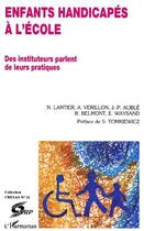 Couverture du livre « Enfants handicapés à l'école ; des instituteurs parlent de leurs pratiques » de N. Lantier et A. Verillon et J.-P. Auble et B. Belmont et E. Waysand aux éditions L'harmattan