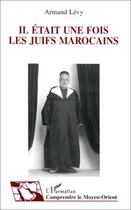 Couverture du livre « Il était une fois les juifs marocains » de Armand Levy aux éditions L'harmattan