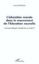 Couverture du livre « L'ÉDUCATION MORALE DANS LE MOUVEMENT DE L'ÉDUCATION NOUVELLE : Comment éduquer moralement un enfant ? » de Annick Raymond aux éditions L'harmattan