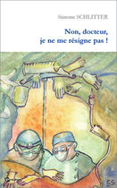 Couverture du livre « Non, docteur, je ne me resigne pas ! » de Simone Schlitter aux éditions Publibook