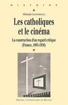 Couverture du livre « Les catholiques et le cinéma ; la construction d'un regard critique (France, 1895-1958) » de Melisande Leventopoulos aux éditions Presses Universitaires De Rennes