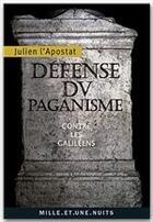 Couverture du livre « Défense du paganisme ; contre les galiléens » de Julien Dit L'Apostat aux éditions Fayard/mille Et Une Nuits