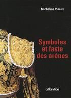 Couverture du livre « Symboles et faste des arènes (édition 2011) » de Micheline Viseux aux éditions Atlantica