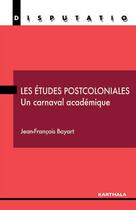 Couverture du livre « Les études postcoloniales ; un carnaval académique » de Jean-François Bayart aux éditions Karthala