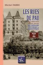 Couverture du livre « Les Rues de Pau, dictionnaire historique & biographique » de Fabre Michel aux éditions Editions Des Regionalismes