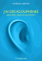 Couverture du livre « J'ai des acouphènes ; quel sens ? quelles solutions ? » de Patricia Grevin aux éditions Josette Lyon