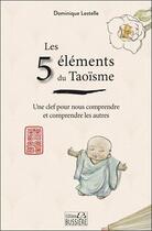 Couverture du livre « Les 5 éléments du Taoïsme : une clef pour nous comprendre et comprendre les autres » de Dominique Lestelle aux éditions Bussiere