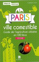 Couverture du livre « Paris, ville comestible ; guide de l'agriculture urbaine en 100 lieux » de Gaetan Laot aux éditions Bonneton