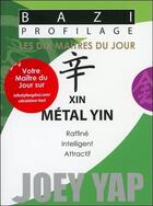 Couverture du livre « Bazi profilage ; les dix maîtres du jour ; xin : métal yin » de Joey Yap aux éditions Infinity Feng Shui