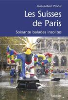 Couverture du livre « Les suisses de Paris ; soixante balades insolites » de Jean-Robert Probst aux éditions Cabedita