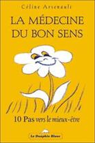 Couverture du livre « La médecine du bon sens » de Celine Arseneault aux éditions Dauphin Blanc