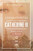 Couverture du livre « Conquérantes : Catherine II, impératrice de Russie » de Katherine Girard aux éditions Monarque
