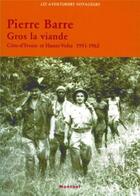Couverture du livre « Gros la viande ; Côte d'Ivoire et Haute Volta, 1951-1962 » de Pierre Barre aux éditions Montbel
