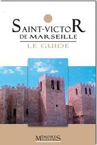 Couverture du livre « Saint-Victor de Marseille, le guide » de  aux éditions Memoires Millenaires