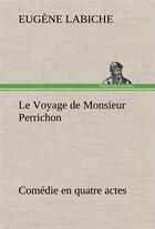 Couverture du livre « Le voyage de monsieur perrichon comedie en quatre actes » de Eugene Labiche aux éditions Tredition