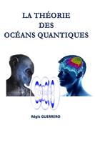 Couverture du livre « La théorie des océans quantiques » de Regis Guerrero aux éditions Librinova