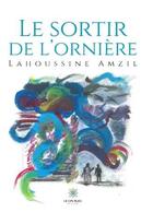 Couverture du livre « Le sortir de l'ornière » de Lahoussine Amzil aux éditions Le Lys Bleu