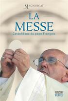 Couverture du livre « La messe ; catéchèses du Pape François » de Magnificat aux éditions Magnificat
