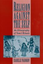 Couverture du livre « Religion Against the Self: An Ethnography of Tamil Rituals » de Nabokov Isabelle aux éditions Oxford University Press Usa